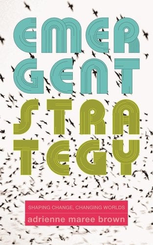 Emergent Strategy: Shaping Change, Changing Worlds a book by Adrienne Maree Brown