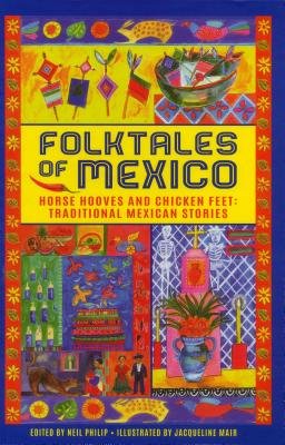 Folktales of Mexico: Horse Hooves and Chicken Feet: Traditional Mexican Stories by Neil Philip and Jaqueline Mair book cover. A very colorful collage of images, including flowers, skeletons, and animals.