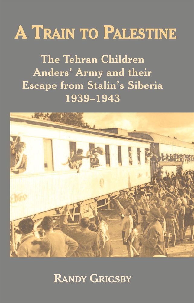 A Train to Palestine: The Tehran Children, Anders' Army and their Escape from Stalin's Siberia by Randy Grigsby shows the yellow text in front of the gray background. In the middle is a sepia colored photograph of people saying goodbye by a train with some people waving out the windows.