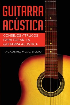 Guitarra Acústica: Guitarra Acustica: 3 en 1 - Facil y Rápida introduccion  a la Guitarra Acustica +Consejos y trucos + Aprende los trucos a book by  Academic Music Studio