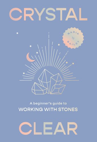Crystal Clear: A Beginner’s Guide to Working with Stones by Nadia Bailey and Maya Beus, book cover depicting drawn out stones with lines coming out of them and some stars with a pink moon.