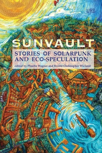 "Sunvault: Stories of Solarpunk and Eco-Speculation" edited by Phoebe Wagner and Brontë Christopher Wieland book cover. The book cover showcases a vibrant illustration of a lush, green cityscape, integrating futuristic architecture with abundant vegetation.