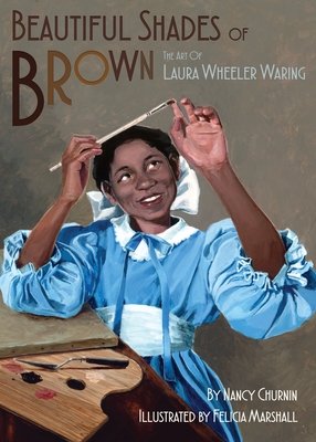 Book cover of Beautiful Shades of Brown: The Art of Laura Wheeler Waring by Nancy Churnin, Illustrated by Felicia Marshall, featuring a brown-skinned woman with dark hair in a blue frock smiling as she examines the tip of a paintbrush held up to the light; beside her is a wooden palette and paint mixing spatula.