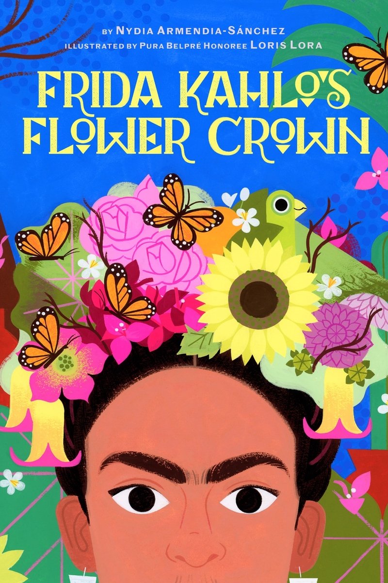 Book cover of Frida Kahlo's Flower Crown by Nydia Armendia-Sánchez, Illustrated by Loris Lora, featuring the face of brown-skinned woman from the nose up; she has distinctively thick eyebrows and wears an elaborate flower crown with birds and butterflies in it.