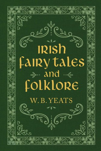 Irish Fairy Tales and Folklore by W.B. Yeats
