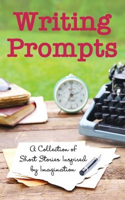 Writing Prompts: A Collection of Short Stories Inspired by Imagination, Compiled by Inc. Jan-Carol Publishing, book cover depicting a pen and paper, clock and a typewriter against a garden backdrop.