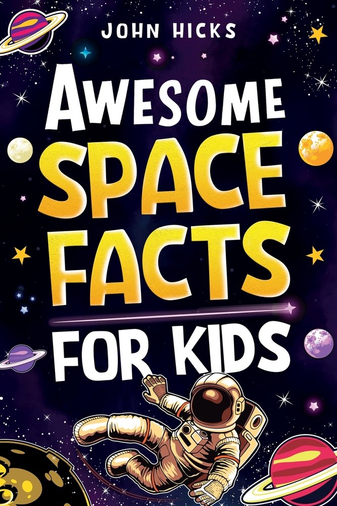 Awesome Space Facts for Kids: Discover Amazing Facts, Mind-Blowing Records, and the Wonders of the Universe! by John Hicks middle-grade book cover depicting outer space with planets surrounding the title which takes up most of the middle. On the bottom is an astronaut floating by.