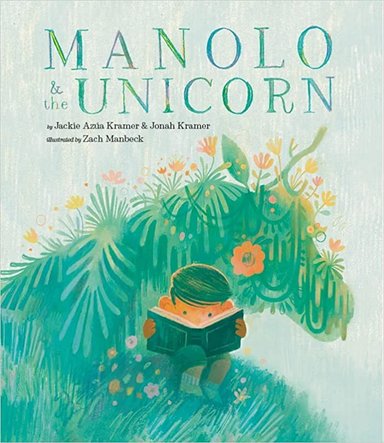 Book cover of Manolo and the Unicorn by Jackie Azúa Kramer and Jonah Kramer, Illustrated by Zach Manbeck, featuring a brown0skinned child with straight, short black hair reading a book while sitting on a grassy, flowery hill that resembles the shape of a unicorn.