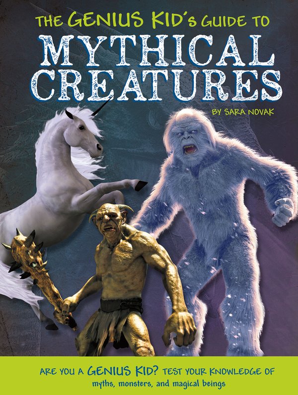 The Genius Kid's Guide to Mythical Creatures a book by Sara Novak ...