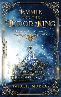Emmie and the Tudor King by Natalie Murray, a historical romance book cover depicting a gold crown with round blue jewels on a dark blue cushion, over a blue and white gradient background. The border of the cover is a decorative golden frame.