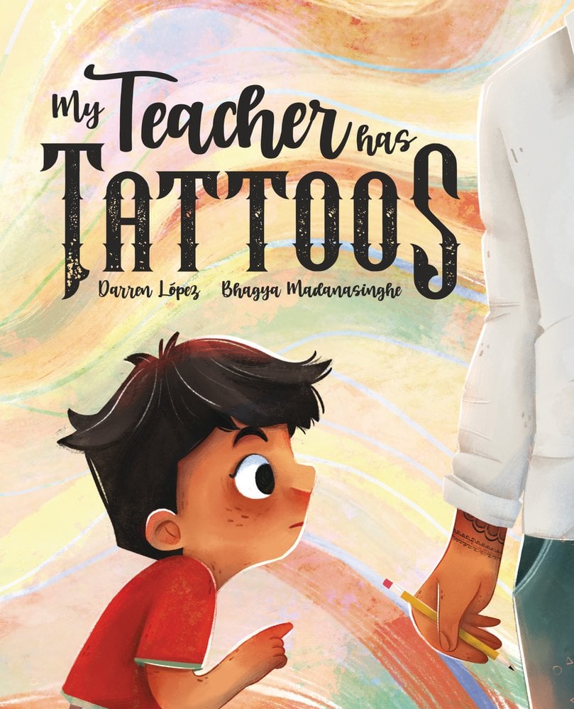 Book cover of My Teacher Has Tattoos by Darren López, Illustrated by Bhagya Madanasinghe, featuring a brown-skinned child with short, straight dark hair staring in confusion at the tattoo peeking out from under the long sleeve of a brown-skinned adult's arm.