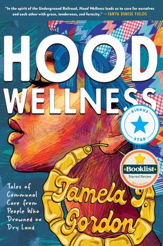 Hood Wellness: Tales of Communal Care from People Who Drowned on Dry Land - Gordon, Tamela J.; book cover.