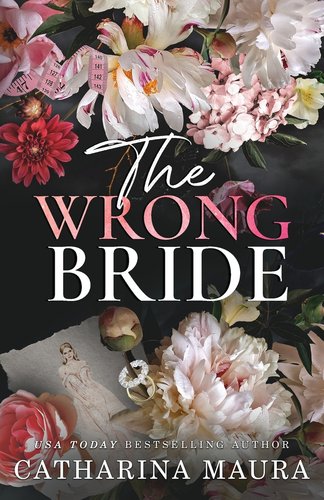 "The Wrong Bride" by Catherina Maura book cover of assorted flowers and roses with a picture of a bride and a ring on the stem of the flower.
