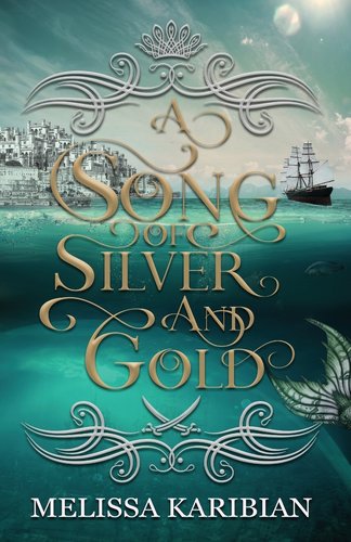 Book jacket for Melissa Karibian's A Song of Silver and Gold. The pirate ship and ornate kingdom loom on the horizon of a green ocean. At the bottom right, below the title, is a green mermaid tale.