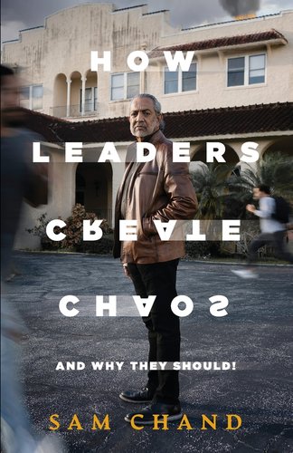 Samuel R Chand How Leaders Create Chaos: And Why They Should a book by Samuel R. Chand