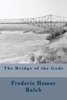 The Bridge of the Gods by Frederic Homer Balch, book cover, black and white photo of a bridge over choppy waters of a river.