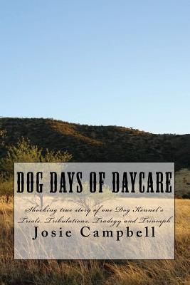 Dog days of Daycare: Shocking true story of one dog kennel's Trials, Tribulations, Tradegy and Triumph - Brushwood, Melanie