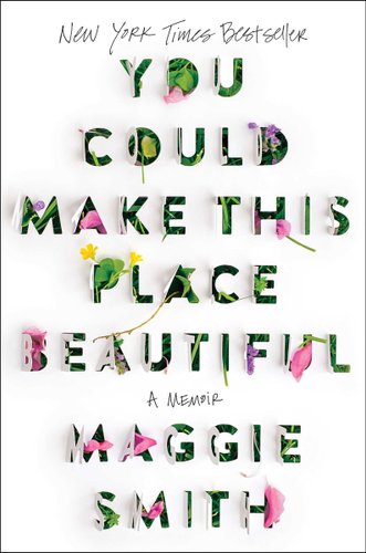 White book cover for You Could Make This Place Beautiful by Maggie Smith with cut-out letters revealing flowers blooming within