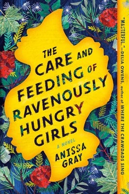 Book cover for The Care and Feeding of Ravenously Hungry Girls by Anissa Gray featuring a bright yellow irregular shape in the center containing the title text in dark lettering, surrounded by a lush dark blue and green tropical floral pattern with red flowers. The author's name appears at the bottom of the yellow section.