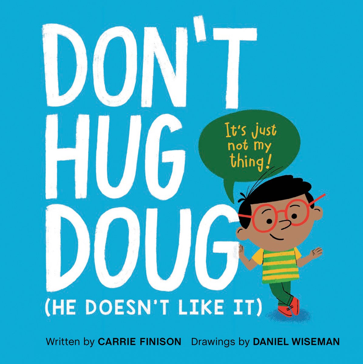 Book cover of Don't Hug Doug: (He Doesn't Like It) by Carrie Finison, Illustrated by Daniel Wiseman, featuring a brown-skinned child casually learning against the letters of the title and saying "It's just not my thing!" in a green speech bubble.