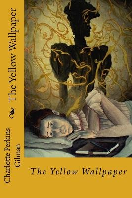 The Yellow Wallpaper book cover, by Charlotte Perkins Gilman, with an illustration of the main character laying on a bed, looking afraid, against a yellow wall.