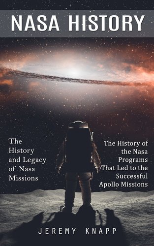 Nasa History: The History and Legacy of Nasa Missions (The History of ...