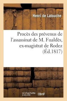 Procès Des Prévenus de l'Assassinat de M. Fualdès, Ex-Magistrat de ...
