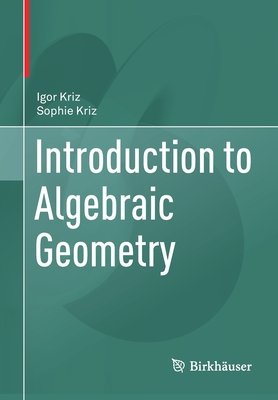 Introduction to Algebraic Geometry a book by Igor Kriz and Sophie