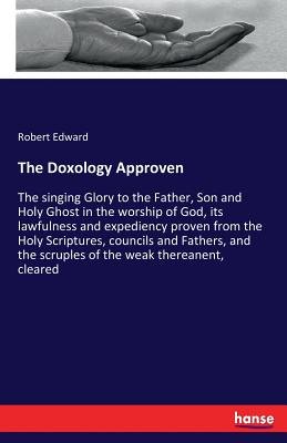 The Doxology Approven: The singing Glory to the Father, Son and Holy ...