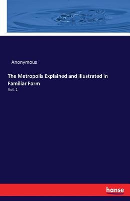 The Metropolis Explained and Illustrated in Familiar Form a book by ...
