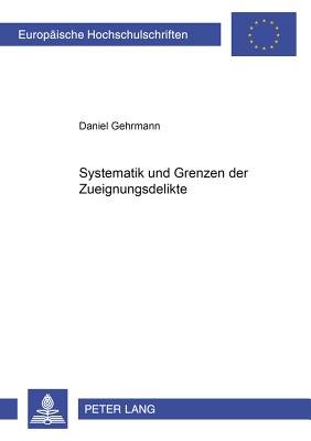 Systematik Und Grenzen Der Zueignungsdelikte a book by Daniel Gehrmann ...