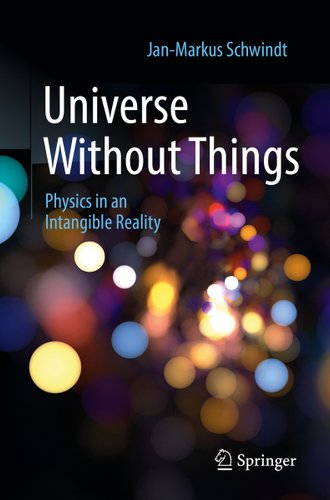 Universe Without Things: Physics in an Intangible Reality (2022) a book ...