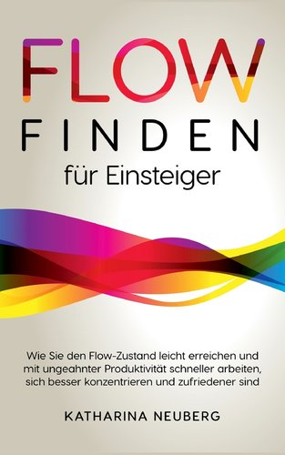 Flow finden für Einsteiger: Wie Sie den Flow-Zustand leicht erreichen ...