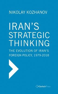 Iran's Strategic Thinking: The Evolution of Iran's Foreign Policy, 1979 ...