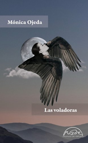 Las Voladoras by Monica Ojeda, book cover. A woman's head is attached to these large, dark wings as it flies past the moon and clouds.