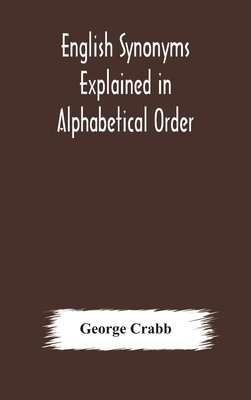 English Synonyms Explained In Alphabetical Order. With Copious ...