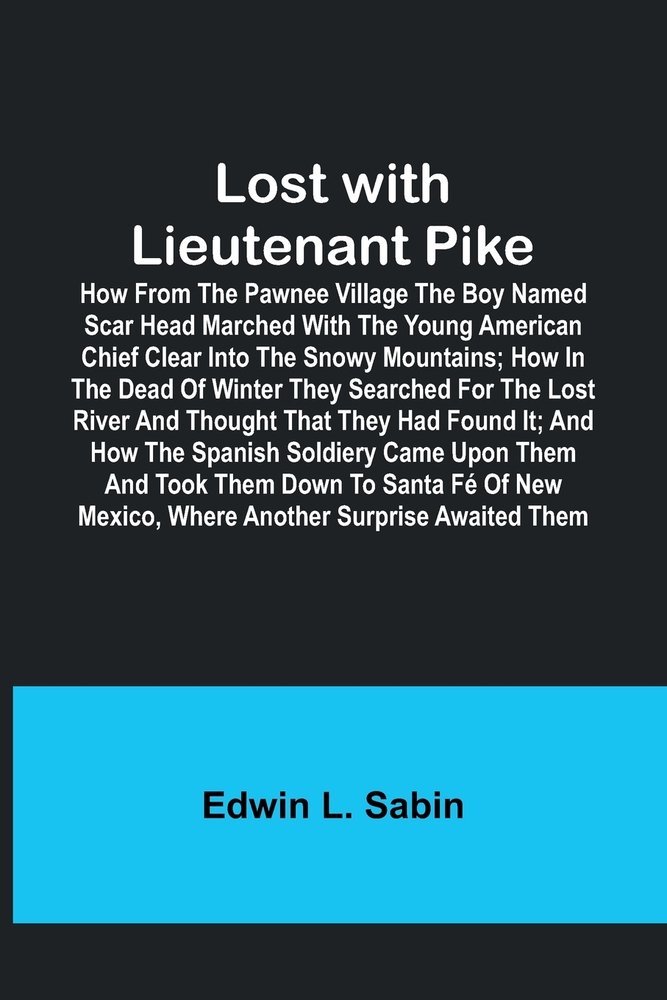 Scare Head Lost with Lieutenant Pike; How from the Pawnee Village the boy named ...