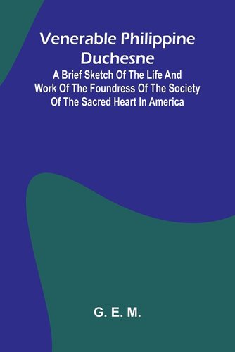 Venerable Philippine Duchesne; A Brief Sketch of the Life and Work of ...