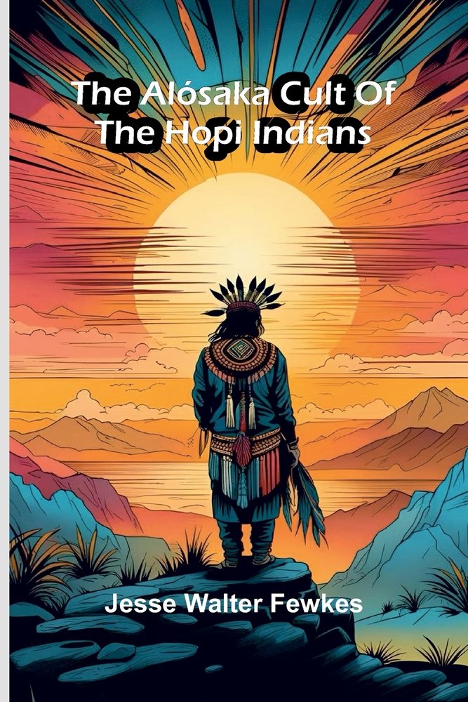 The Alósaka cult of the Hopi Indians a book by Jesse Walter Fewkes ...