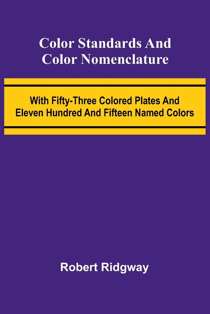 Color Standards And Color Nomenclature; With Fifty-Three Colored Plates ...