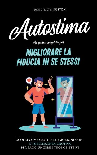 Autostima: La Guida Completa per Migliorare la Fiducia in se Stessi ...