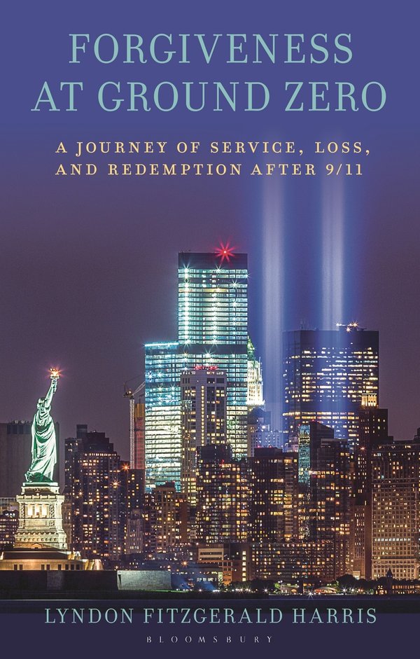 Forgiveness at Ground Zero: A Journey of Service, Loss, and Redemption After 9/11