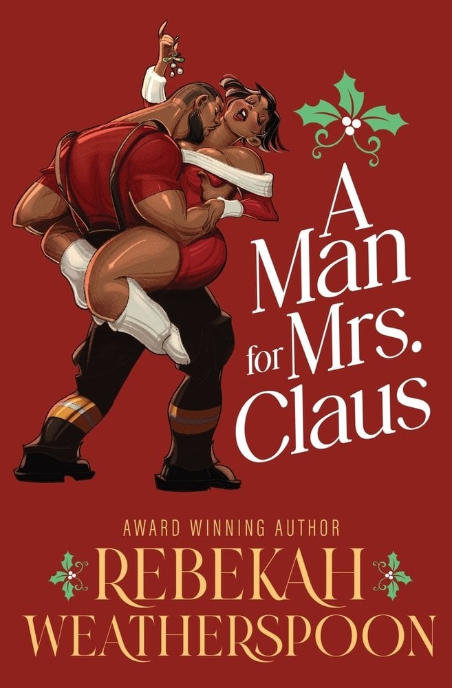 A Man for Mrs. Claus by Rebekah Weatherspoon holiday romance book cover depicting a man with medium-dark skin tone holding a woman with medium-dark skin tone with her legs around his waist to the left of center. The woman is holding mistletoe above them as he kisses her neck. On the right of center is a holly sprig and the title in white on a red background.