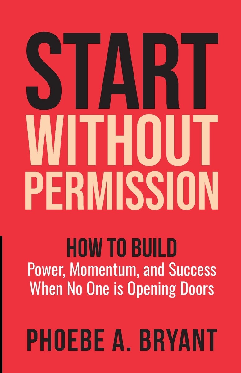 Start Without Permission a book by Phoebe A Bryant - Bookshop.org US