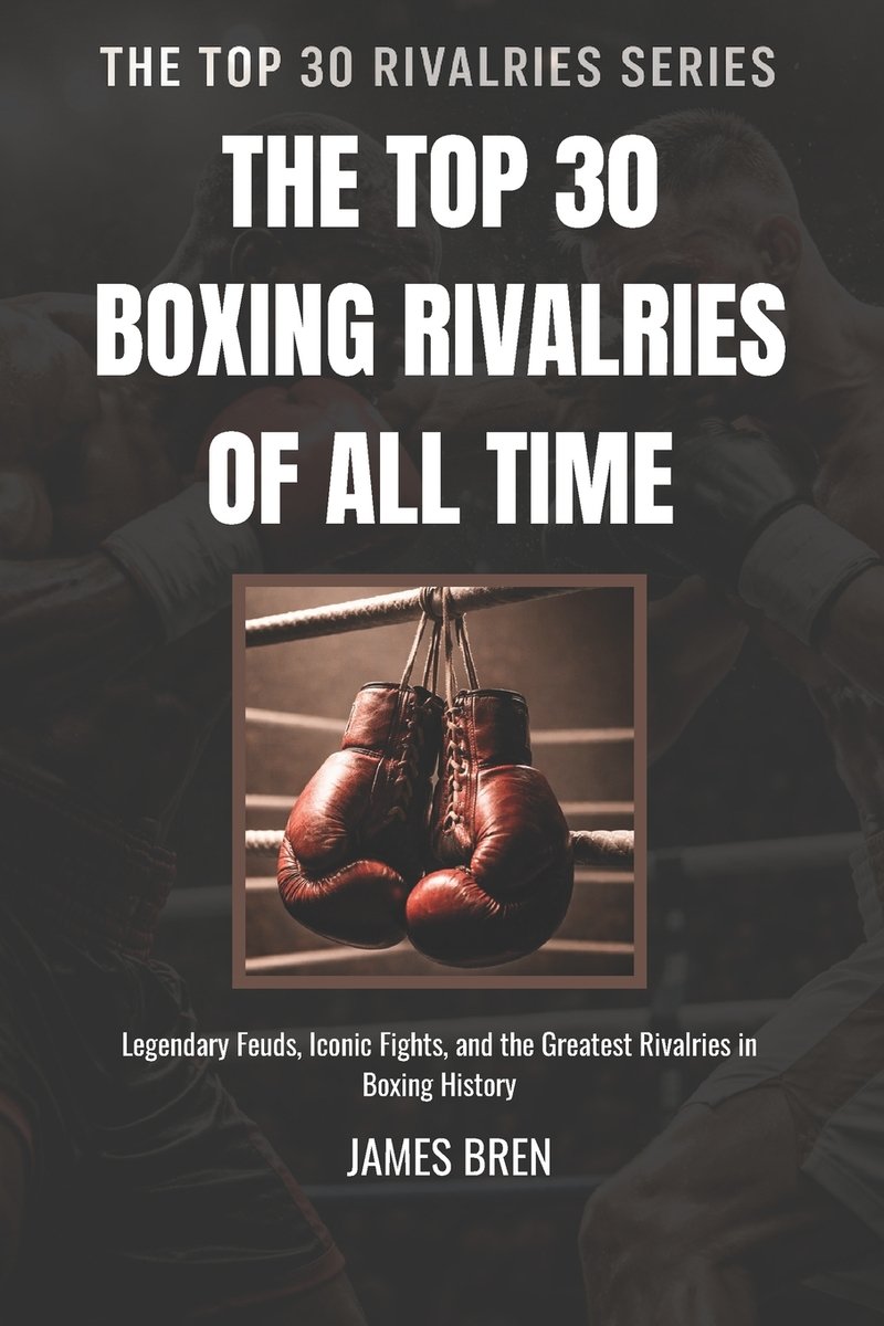 The Top 30 Boxing Rivalries of all Time a book by James Bren - Bookshop ...