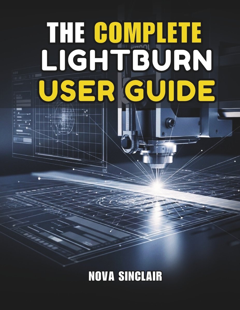 The Complete Lightburn User Guide a book by Nova Sinclair - Bookshop.org US