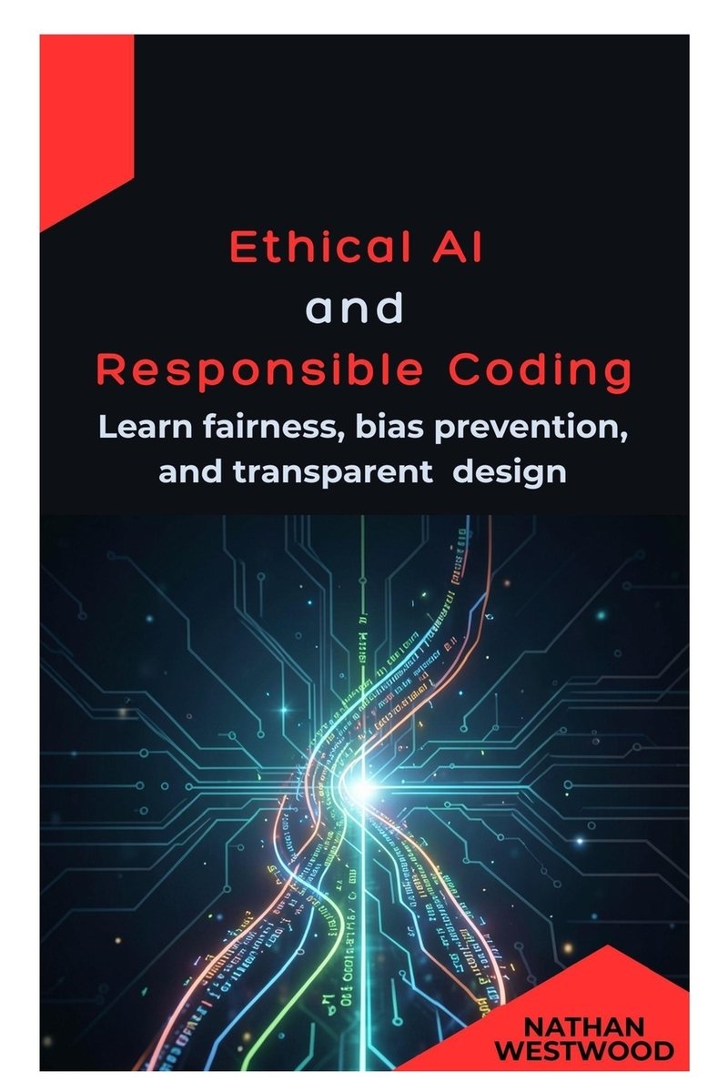 Ethical AI and Responsible Coding a book by Nathan Westwood - Bookshop ...