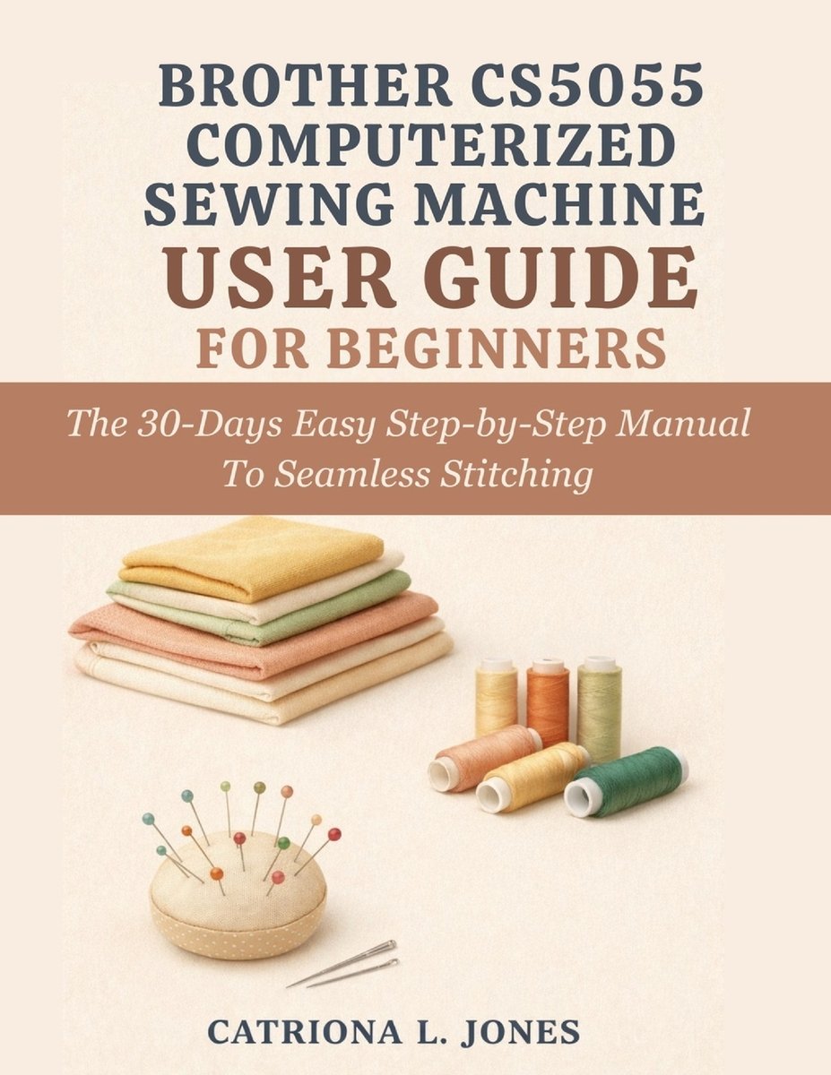 Brother Cs5055 Computerized Sewing Machine User Guide for Beginners a ...