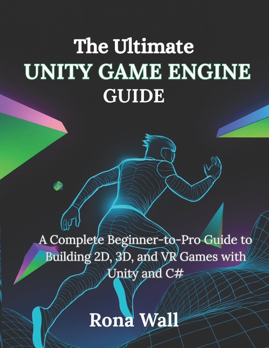 The Ultimate Unity Game Engine Guide a book by Rona Wall Wall ...