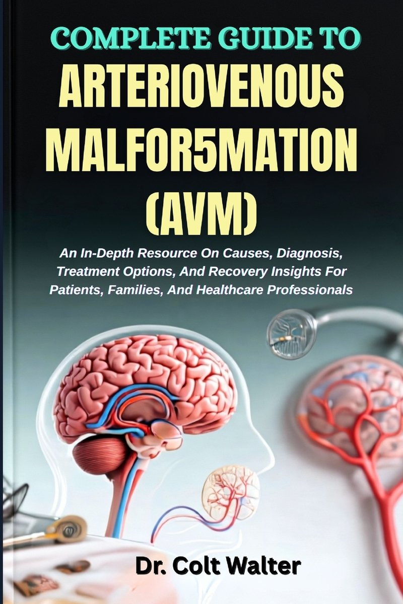 Complete Guide to Arteriovenous Malfor5mation (Avm) a book by Dr Colt ...